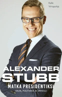 Alexander Stubb - Matka presidentiksi - Valta, politiikka ja urheilu