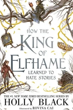 How the King of Elfhame Learned to Hate Stories (The Folk of the Air series)