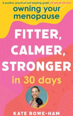 Owning Your Menopause: Fitter, Calmer, Stronger in 30 Days