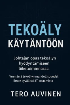 Tekoäly käytäntöön - Johtajan opas tekoälyn hyödyntämiseen liiketoiminnassa