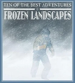 Ten of the Best Adventures in Frozen Landscapes