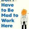 You Don't Have to Be Mad to Work Here